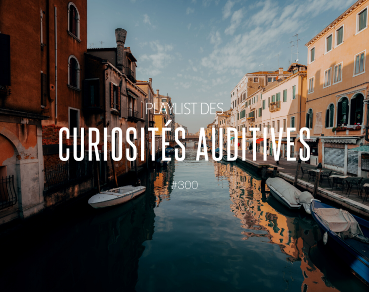 #300 Playlist des Curiosités Auditives